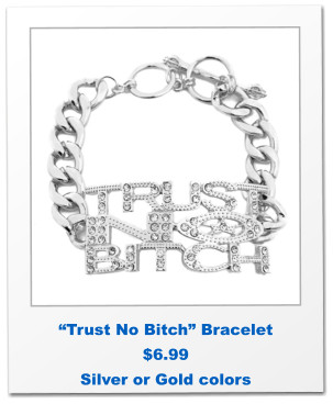 “Trust No Bitch” Bracelet $6.99 Silver or Gold colors