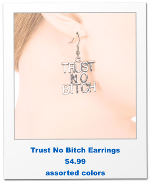 Trust No Bitch Earrings $4.99 assorted colors