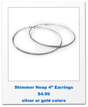 Shimmer Hoop 4” Earrings $4.99 silver or gold colors